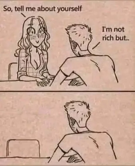 Two-panel sketch comic: a smiling woman at a table says "So, tell me about yourself" and a man replies "I'm not rich but.."; in the second panel her chair is empty and the man sits alone.
