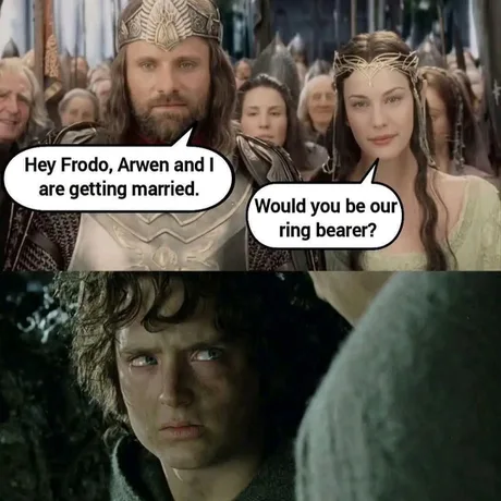 Lord of the Rings meme: Aragorn and Arwen with speech bubbles asking Frodo to be their ring bearer, above a shot of Frodo looking horrified.