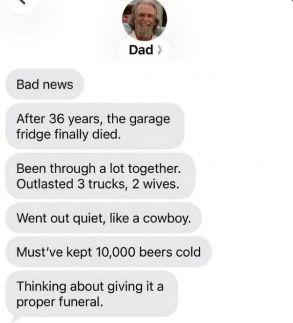 Screenshot of a text conversation from a contact named Dad, saying the 36-year-old garage fridge died after outlasting 3 trucks and 2 wives, kept 10,000 beers cold, and deserves a proper funeral.