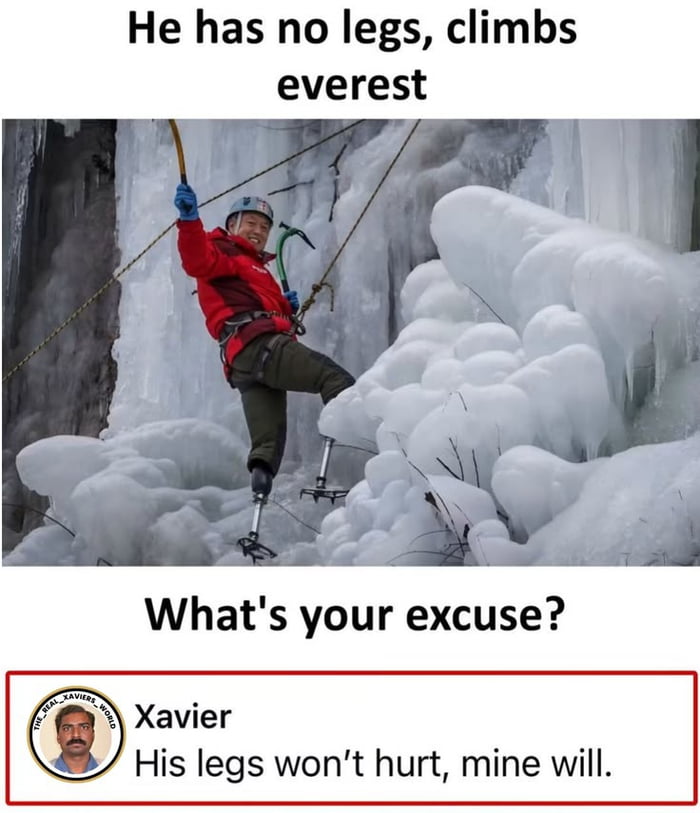 Meme showing a smiling double amputee climber in a red jacket scaling an ice wall with prosthetic legs, captioned "He has no legs, climbs everest. What's your excuse?" with a comment reading "His legs won't hurt, mine will."